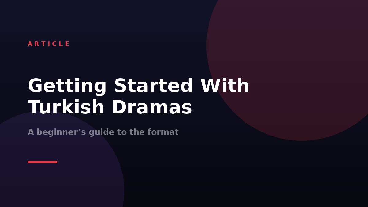 Getting Started With Turkish Dramas: A Beginner’s Guide